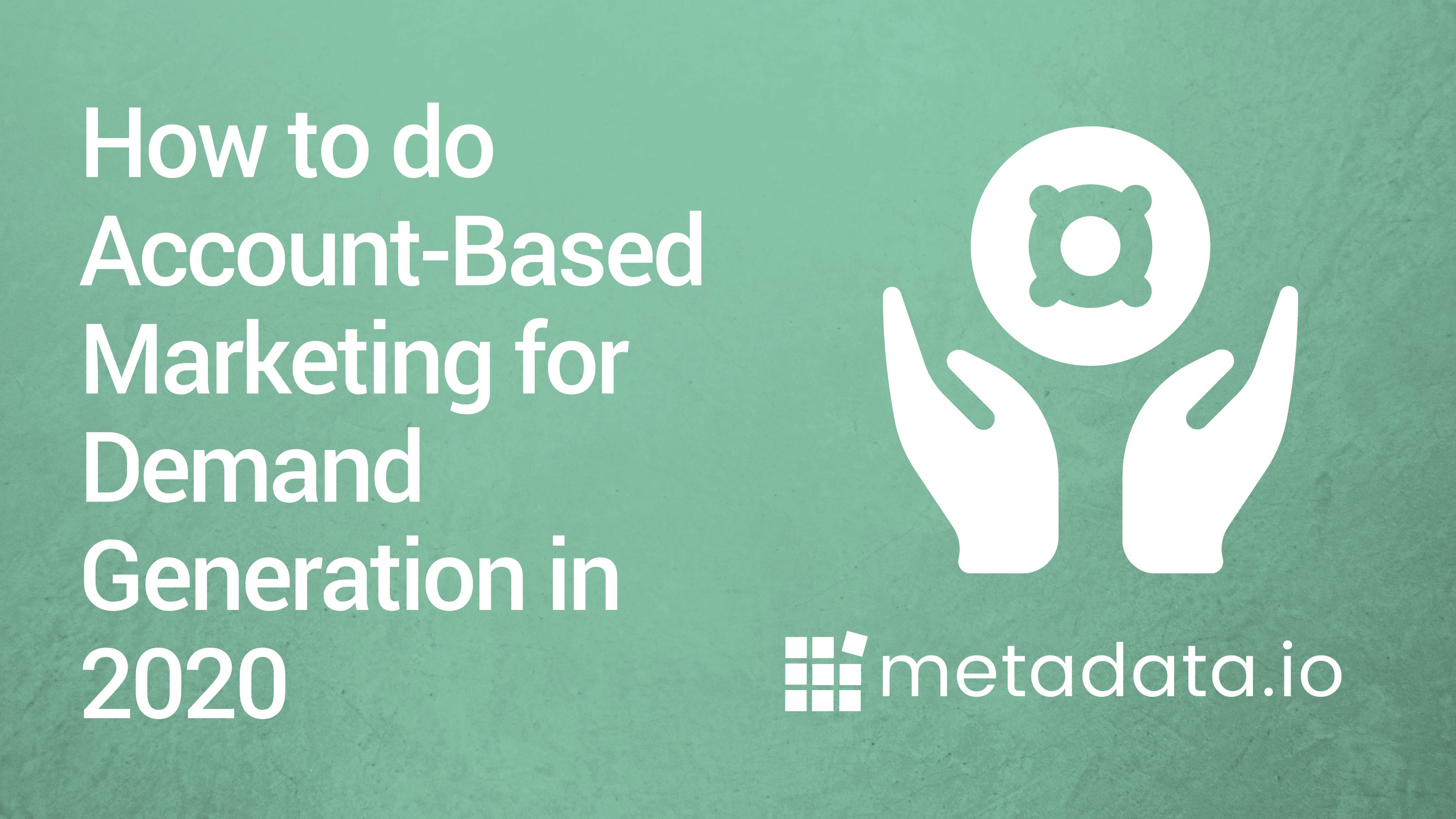 How to do Account-Based Marketing for Demand Generation in 2020