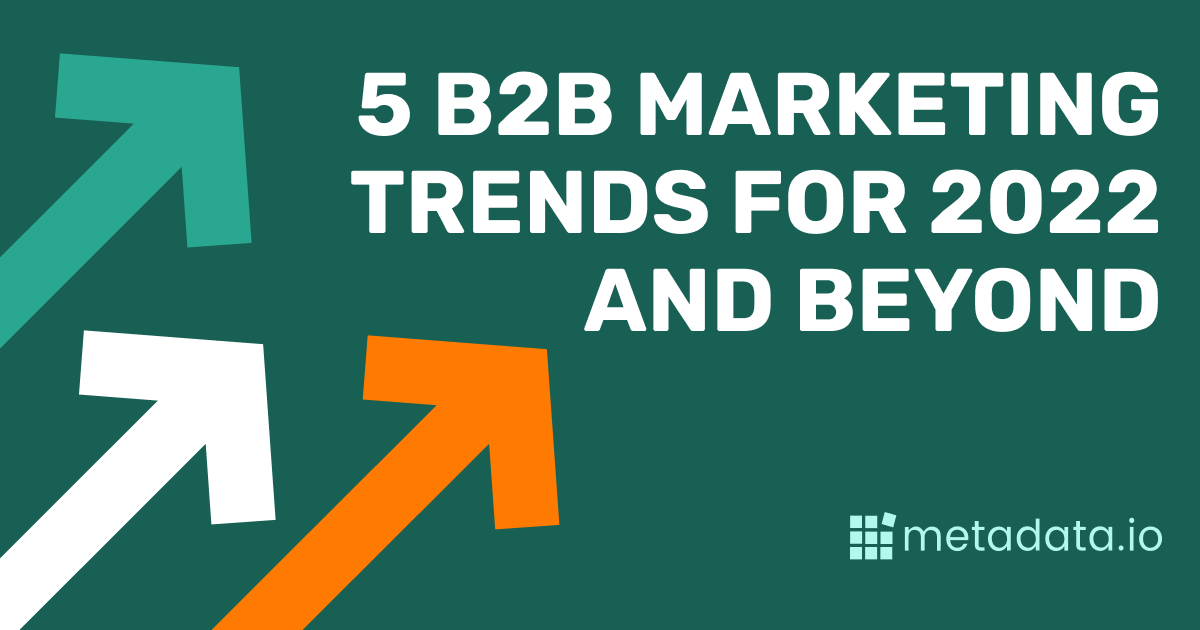 The Future of B2B Marketing: 5 Trends for 2022