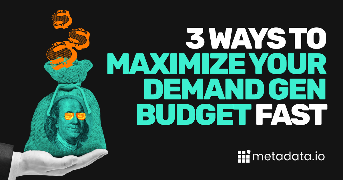 3 Ways to Maximize Your Demand Gen Budget Fast